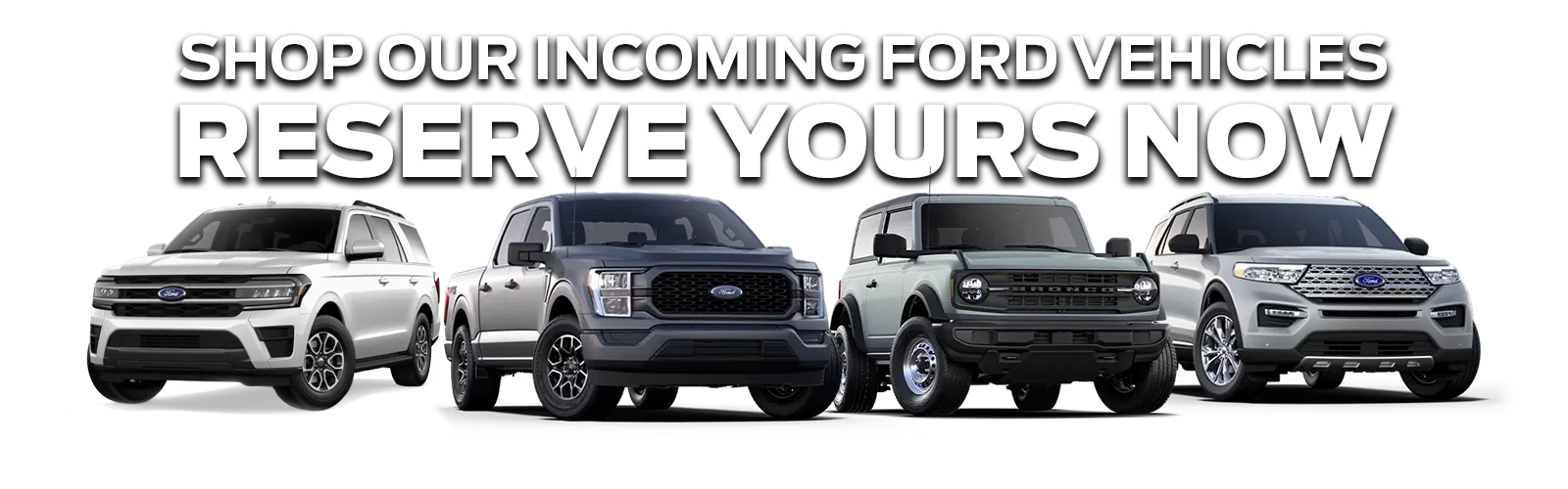 Shop Our Incoming Ford Vehicles, RESERVE YOURS NOW, Lock in your choice while supplies last!